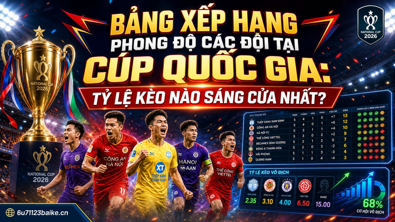 Bảng xếp hạng phong độ các đội tại Cúp Quốc gia: Tỷ lệ kèo nào sáng cửa nhất?